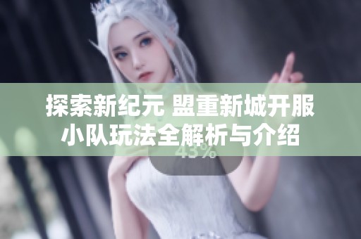 探索新纪元 盟重新城开服小队玩法全解析与介绍