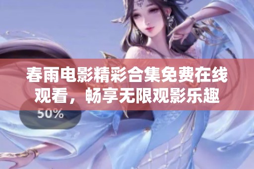 春雨电影精彩合集免费在线观看，畅享无限观影乐趣