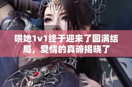 哄她1v1终于迎来了圆满结局，爱情的真谛揭晓了