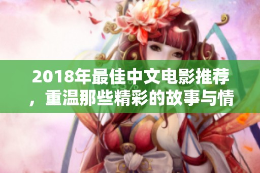 2018年最佳中文电影推荐，重温那些精彩的故事与情感