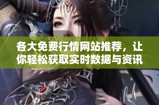 各大免费行情网站推荐，让你轻松获取实时数据与资讯