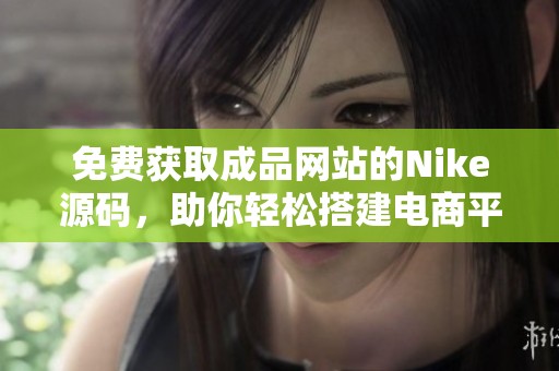 免费获取成品网站的Nike源码，助你轻松搭建电商平台
