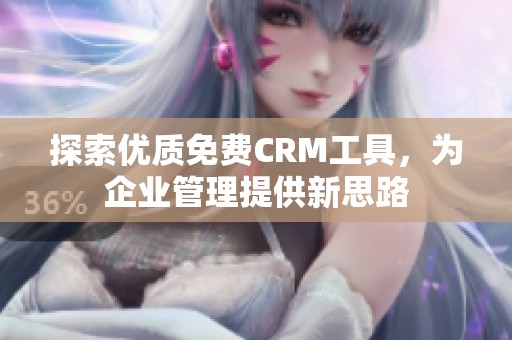 探索优质免费CRM工具，为企业管理提供新思路