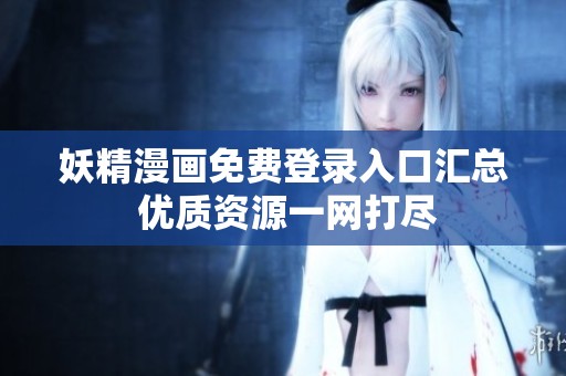 妖精漫画免费登录入口汇总 优质资源一网打尽