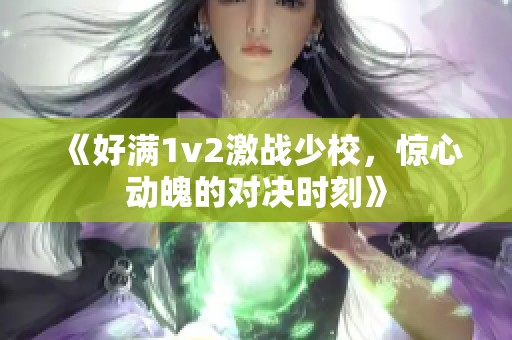 《好满1v2激战少校，惊心动魄的对决时刻》