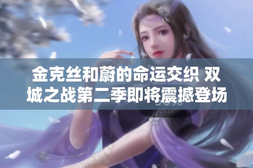 金克丝和蔚的命运交织 双城之战第二季即将震撼登场
