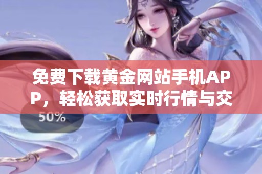 免费下载黄金网站手机APP，轻松获取实时行情与交易信息