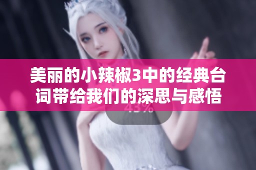 美丽的小辣椒3中的经典台词带给我们的深思与感悟