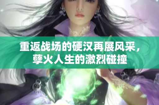 重返战场的硬汉再展风采，孽火人生的激烈碰撞
