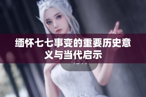 缅怀七七事变的重要历史意义与当代启示