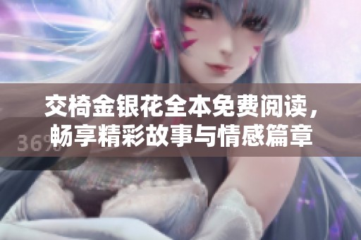 交椅金银花全本免费阅读，畅享精彩故事与情感篇章