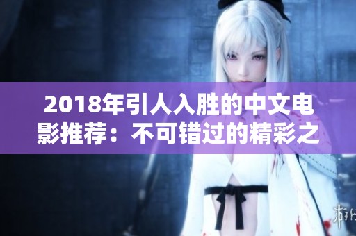 2018年引人入胜的中文电影推荐：不可错过的精彩之作