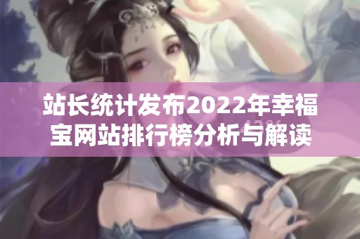 站长统计发布2022年幸福宝网站排行榜分析与解读