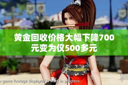 黄金回收价格大幅下降700元变为仅500多元