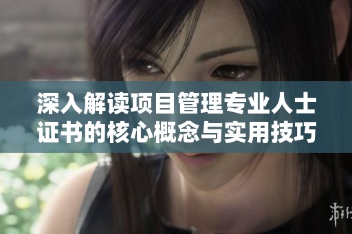 深入解读项目管理专业人士证书的核心概念与实用技巧