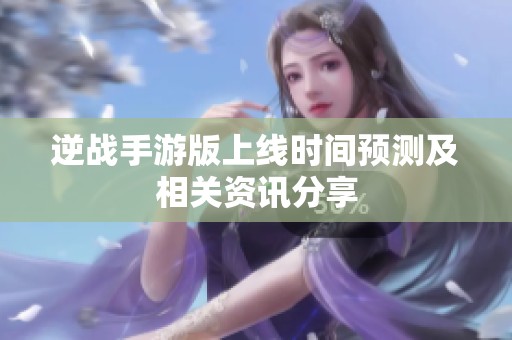 逆战手游版上线时间预测及相关资讯分享