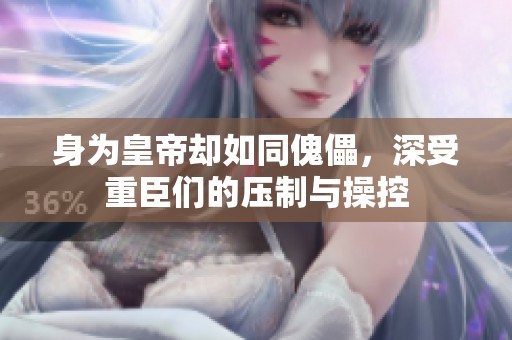 身为皇帝却如同傀儡，深受重臣们的压制与操控