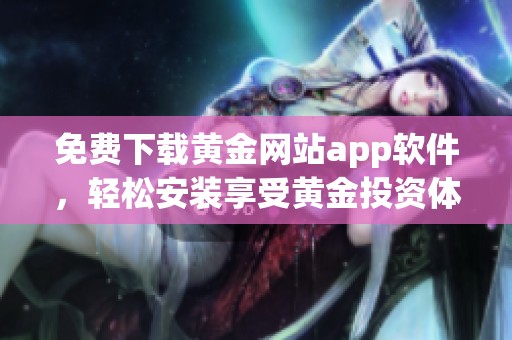 免费下载黄金网站app软件，轻松安装享受黄金投资体验