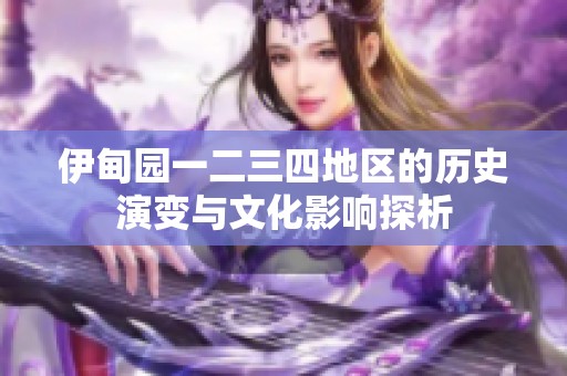 伊甸园一二三四地区的历史演变与文化影响探析
