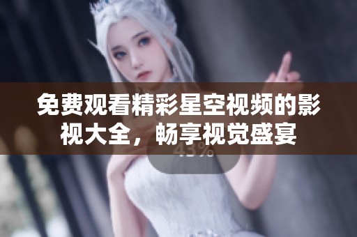 免费观看精彩星空视频的影视大全，畅享视觉盛宴