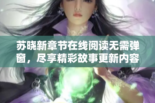 苏晓新章节在线阅读无需弹窗，尽享精彩故事更新内容