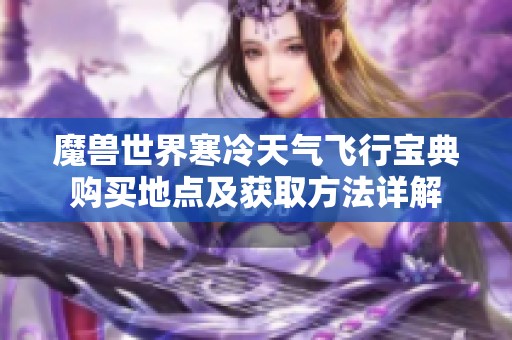 魔兽世界寒冷天气飞行宝典购买地点及获取方法详解