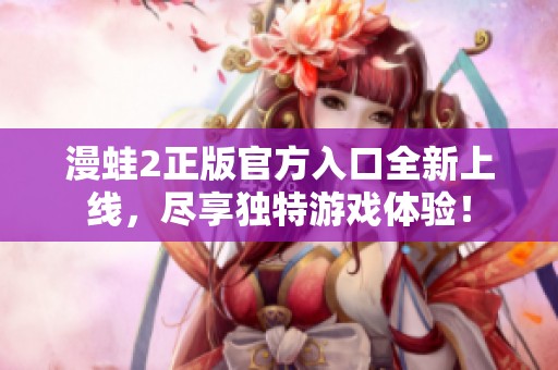 漫蛙2正版官方入口全新上线，尽享独特游戏体验！