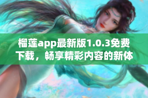 榴莲app最新版1.0.3免费下载，畅享精彩内容的新体验