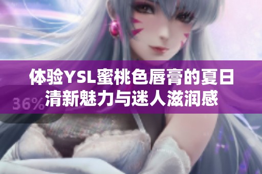体验YSL蜜桃色唇膏的夏日清新魅力与迷人滋润感