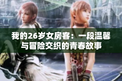 我的26岁女房客：一段温馨与冒险交织的青春故事