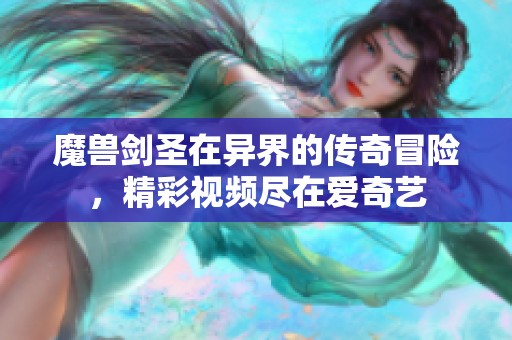 魔兽剑圣在异界的传奇冒险，精彩视频尽在爱奇艺