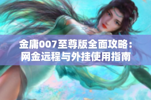 金庸007至尊版全面攻略：网金远程与外挂使用指南