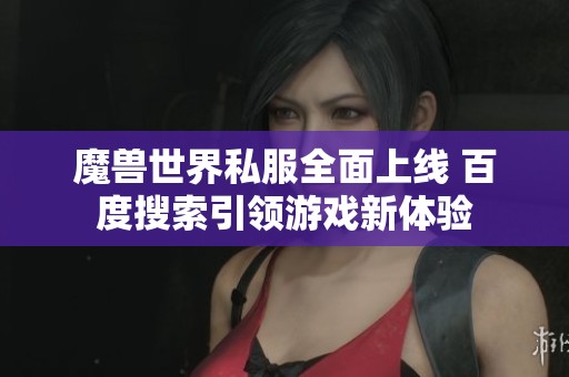 魔兽世界私服全面上线 百度搜索引领游戏新体验