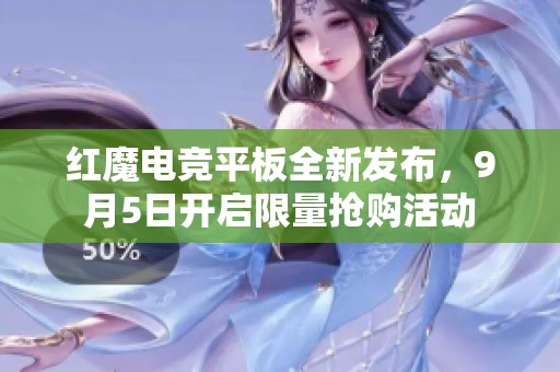 红魔电竞平板全新发布，9月5日开启限量抢购活动