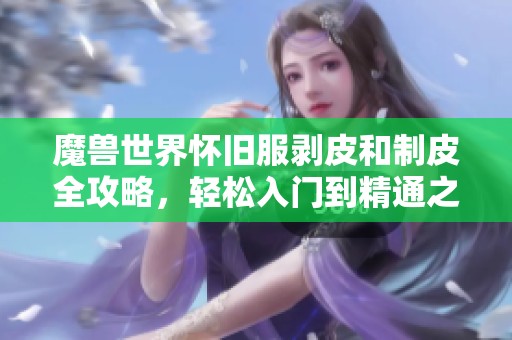 魔兽世界怀旧服剥皮和制皮全攻略，轻松入门到精通之路