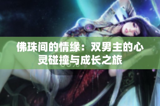 佛珠间的情缘：双男主的心灵碰撞与成长之旅