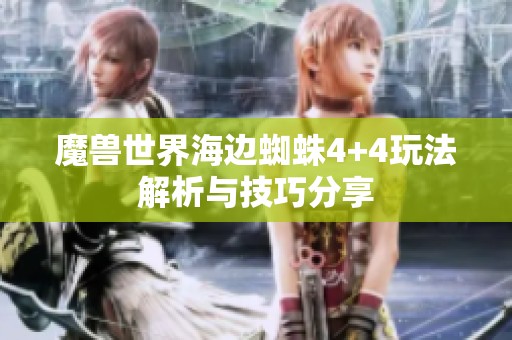 魔兽世界海边蜘蛛4+4玩法解析与技巧分享