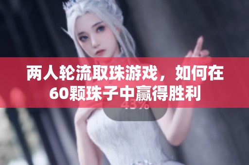 两人轮流取珠游戏，如何在60颗珠子中赢得胜利