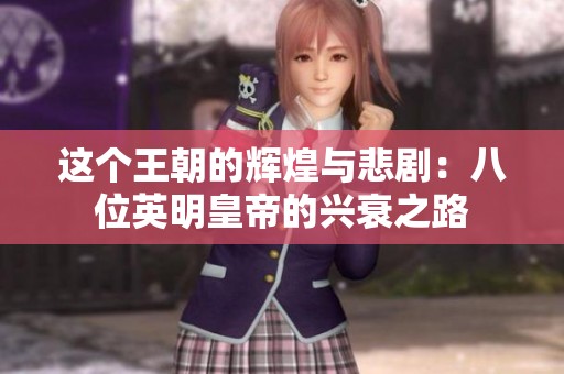 这个王朝的辉煌与悲剧：八位英明皇帝的兴衰之路