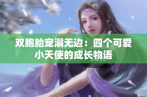 双胞胎宠溺无边：四个可爱小天使的成长物语