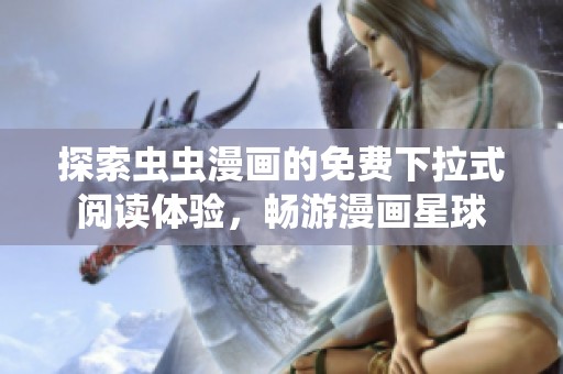 探索虫虫漫画的免费下拉式阅读体验，畅游漫画星球
