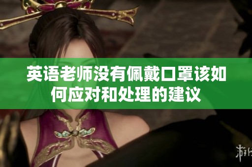 英语老师没有佩戴口罩该如何应对和处理的建议