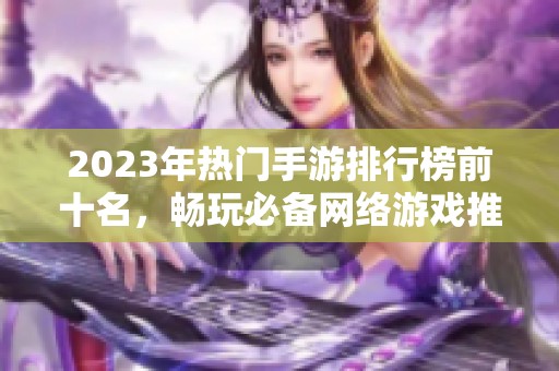 2023年热门手游排行榜前十名，畅玩必备网络游戏推荐