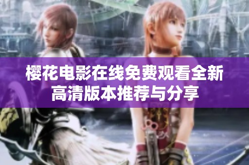 樱花电影在线免费观看全新高清版本推荐与分享