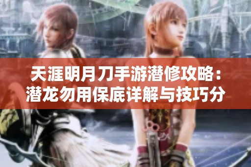 天涯明月刀手游潜修攻略：潜龙勿用保底详解与技巧分享
