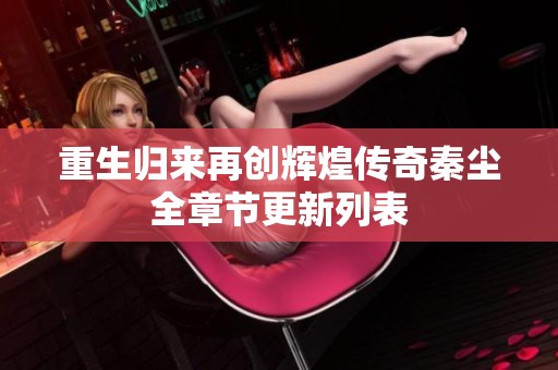 重生归来再创辉煌传奇秦尘全章节更新列表