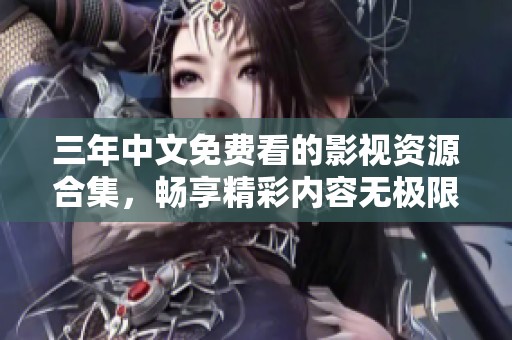 三年中文免费看的影视资源合集，畅享精彩内容无极限