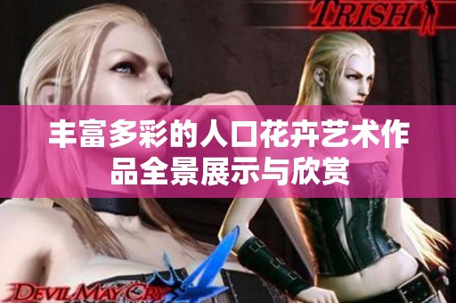 丰富多彩的人口花卉艺术作品全景展示与欣赏