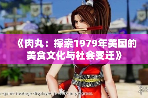 《肉丸：探索1979年美国的美食文化与社会变迁》
