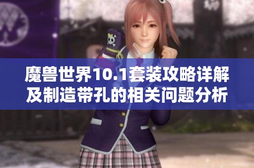 魔兽世界10.1套装攻略详解及制造带孔的相关问题分析